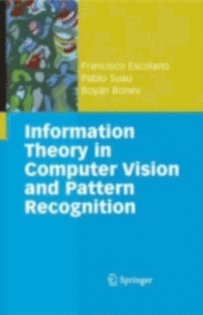 Boyan Ivanov Bonev, Pablo Suau Perez, Francisco Escolano Ruiz - Information Theory in Computer Vision and Pattern Recognition, E-bok