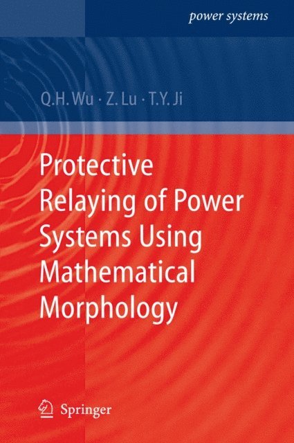 Tianyao Ji, Zhen Lu, Q.H. Wu - Protective Relaying of Power Systems Using Mathematical Morphology, E-bok