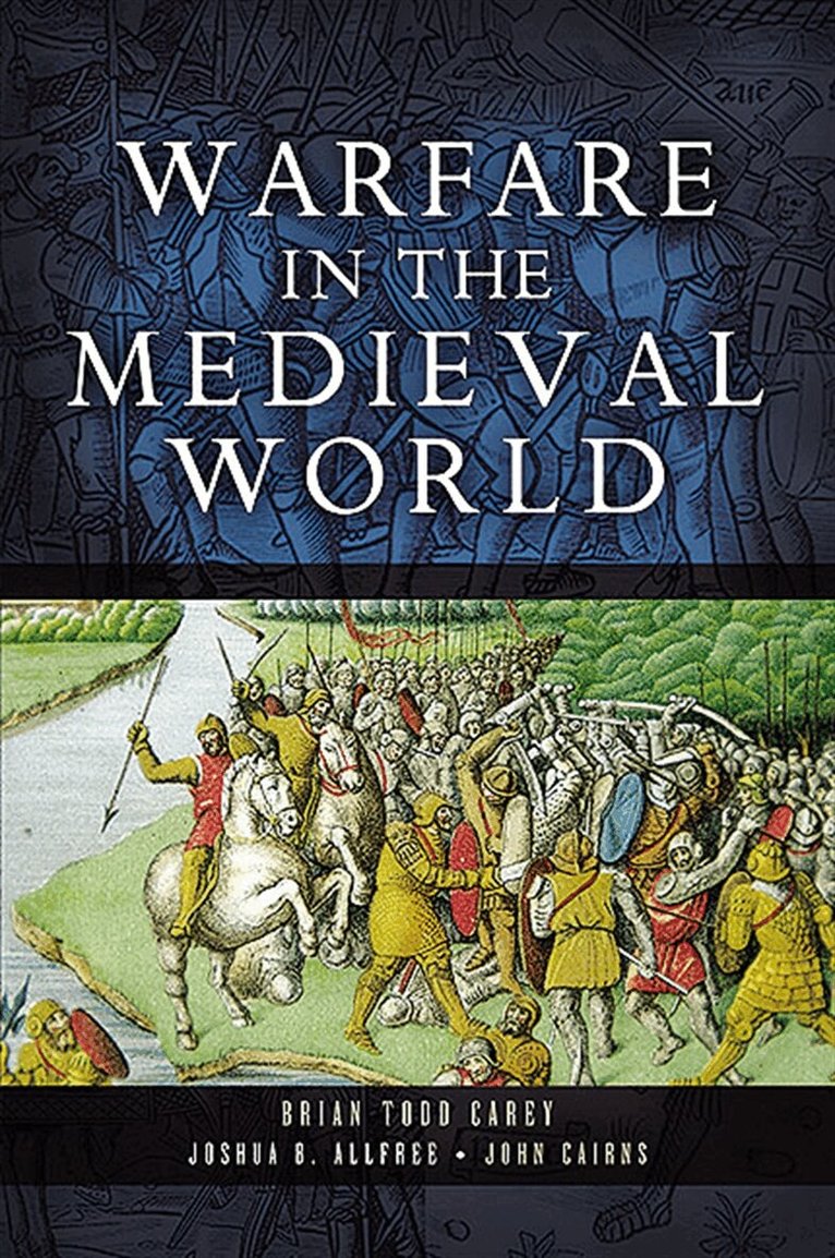 John Cairns, Brian Todd Carey, Joshua Allfree - Warfare in the Medieval World, E-bok