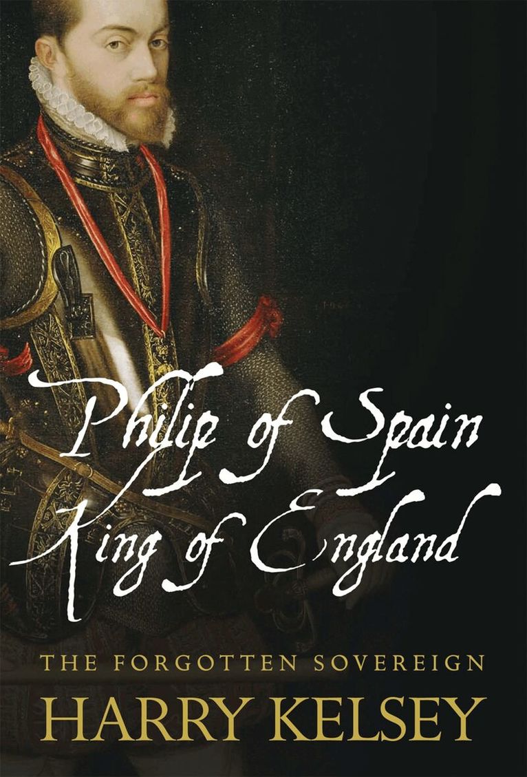 Harry Kelsey - Philip of Spain, King of England, Inbunden