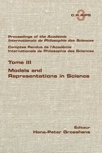 Proceedings of the Acadamie International de Philosphie des sciences. Comptes Rendu de l'Acadmie Internationale de Philosphie des Sciences. Tome III. Models and Representations in Science