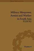 Military Manpower, Armies and Warfare in South Asia