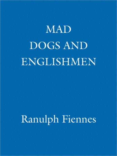 Ranulph Fiennes - Mad Dogs and Englishmen, E-bok
