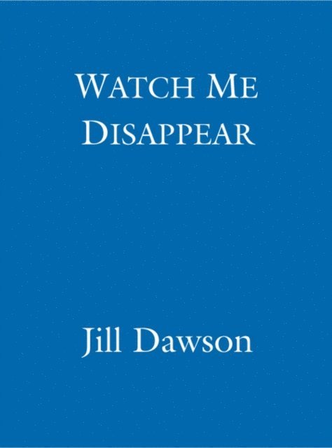 Jill Dawson - Watch Me Disappear, E-bok