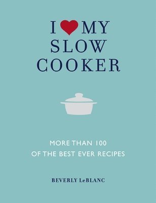 Beverly LeBlanc - I Love My Slow Cooker, Häftad