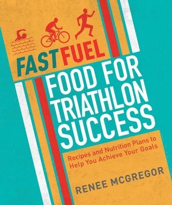 Fast Fuel: Food for Triathlon Success av Renee McGregor, Renee McGregor