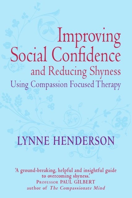 Lynne Henderson - Improving Social Confidence and Reducing Shyness Using Compassion Focused Therapy, E-bok