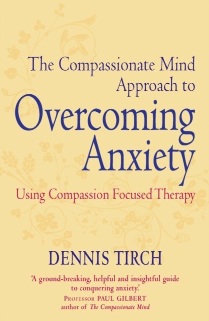 Dennis Tirch - Compassionate Mind Approach to Overcoming Anxiety, E-bok