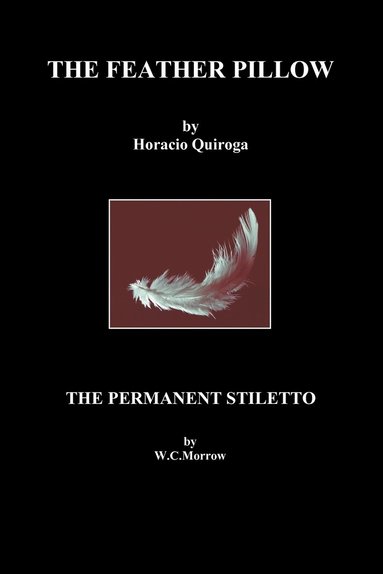 Feather Pillow and The Permanent Stiletto av Horacio Quiroga, W C Morrow, William Chambers Morrow