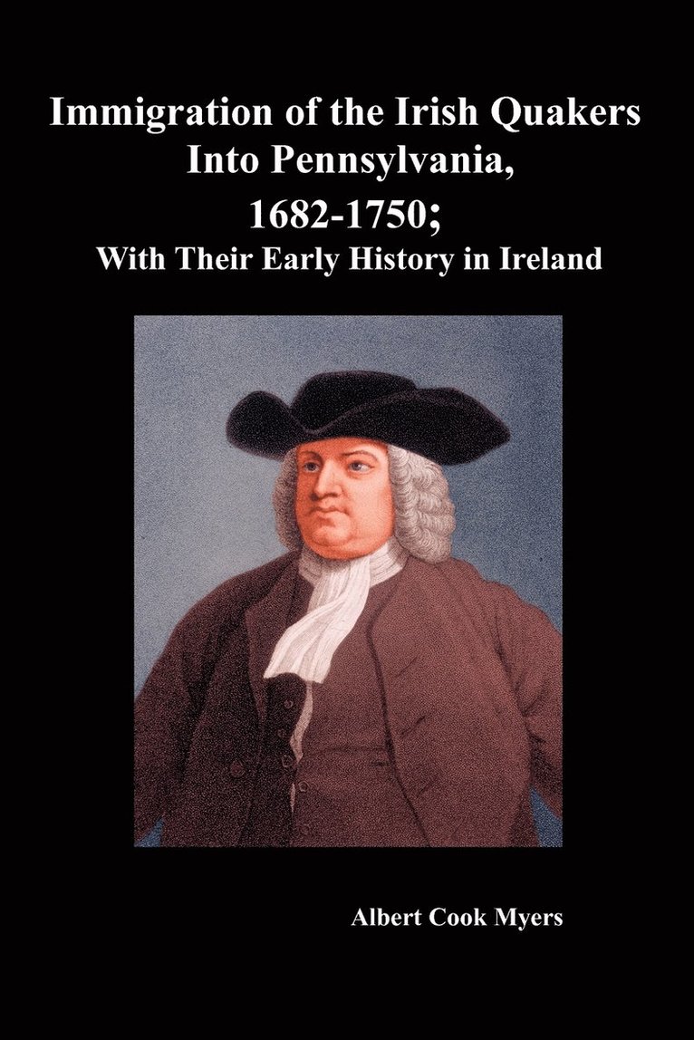 "Immigration of the Irish Quakers Into Pennsylvania, 1682-1750; With Their Early History in Ireland "