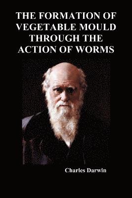 Charles Darwin - Formation of Vegetable Mould Through the Action of Worms, Häftad