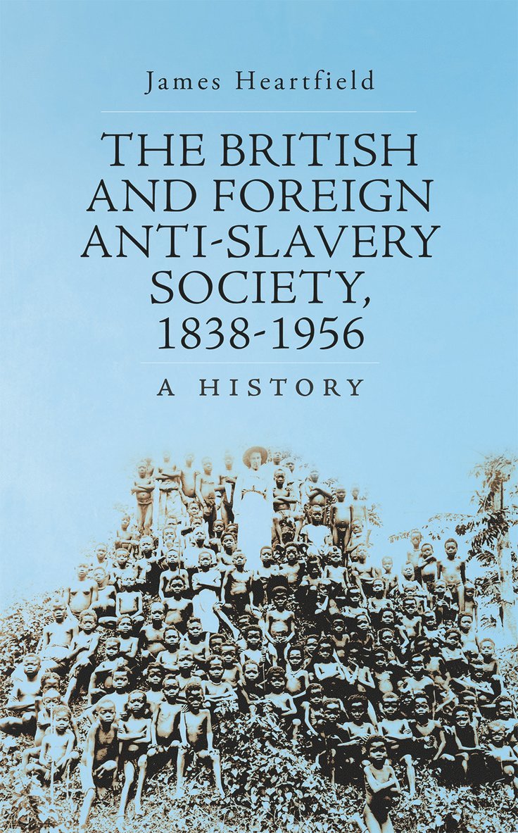 James Heartfield - British and Foreign Anti-Slavery Society 1838-1956, Inbunden