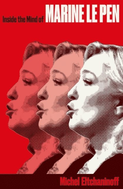 Michel Eltchaninoff - Inside the Mind of Marine Le Pen, E-bok