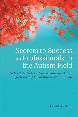 Gunilla Gerland - Secrets to Success for Professionals in the Autism Field, Häftad