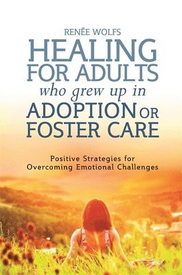 Renee Wolfs - Healing for Adults Who Grew Up in Adoption or Foster Care, Häftad