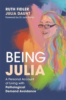 Ruth Fidler, Julia Daunt - Being Julia - A Personal Account of Living with Pathological Demand Avoidance, Häftad