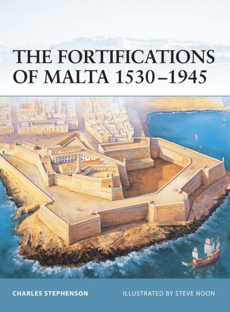 Charles Stephenson - Fortifications of Malta 1530–1945, E-bok