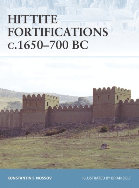 Konstantin S Nossov - Hittite Fortifications c.1650-700 BC, E-bok
