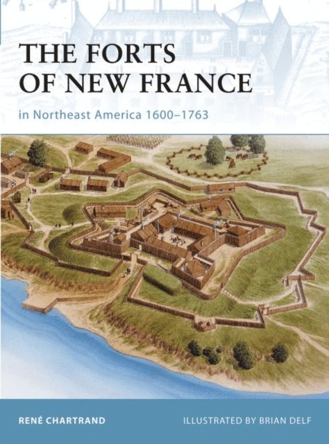 René Chartrand - Forts of New France in Northeast America 1600–1763, E-bok