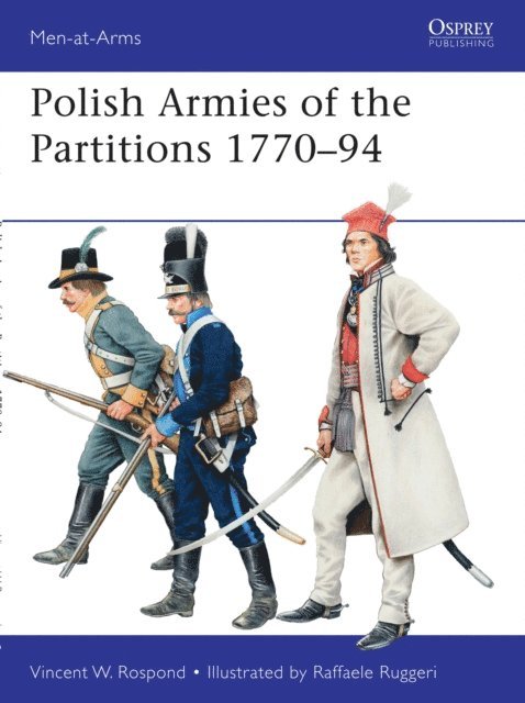 Vincent W. Rospond - Polish Armies of the Partitions 1770–94, E-bok