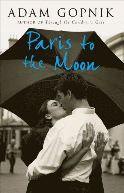 Adam Gopnik - Paris to the Moon, E-bok