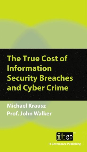 Prof. John Walker, Michael Krausz - True Cost of Information Security Breaches and Cyber Crime, E-bok