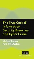 True Cost of Information Security Breaches and Cyber Crime