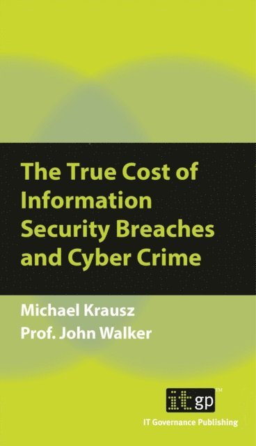 Prof. John Walker, Michael Krausz - True Cost of Information Security Breaches and Cyber Crime, E-bok