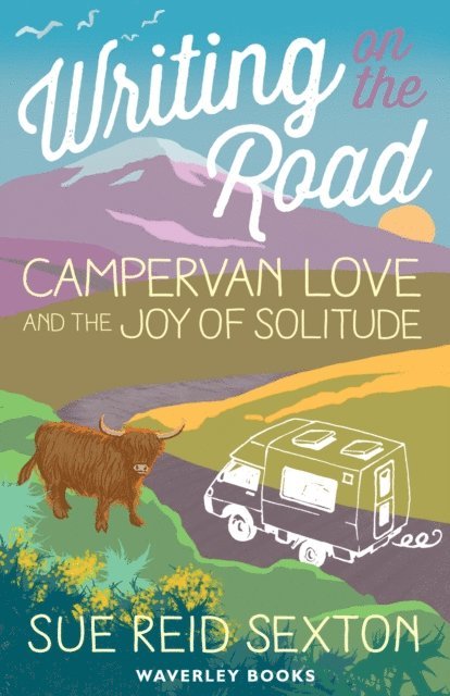 Sue Reid Sexton - Writing on The Road: Campervan Love and the Joy of Solitude, E-bok