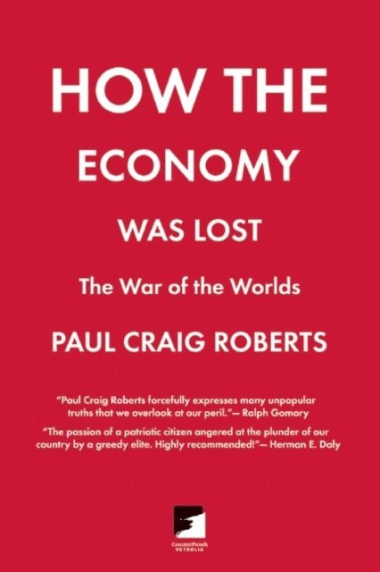 Paul Craig Roberts - How the Economy Was Lost, E-bok
