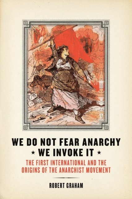 Robert Graham - We Do Not Fear Anarchy?We Invoke It, E-bok