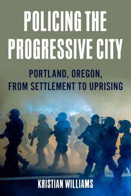 Kristian Williams - Policing the Progressive City, E-bok