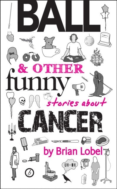 Brian Lobel - Ball & Other Funny Stories About Cancer, E-bok