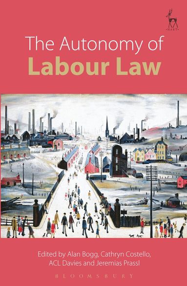 Autonomy of Labour Law by Alan Bogg, Cathryn Costello, ACL Davies, Jeremias Adams-Prassl, Alan Bogg