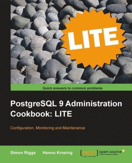 Hannu Krosing, Simon Riggs - PostgreSQL 9 Administration Cookbook LITE: Configuration, Monitoring and Maintenance, E-bok