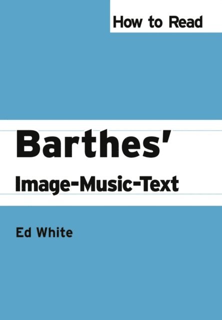 Ed White - How to Read Barthes' Image-Music-Text, E-bok