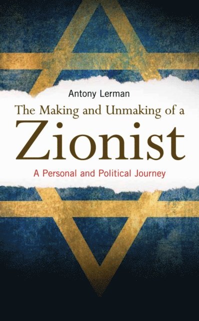 Antony Lerman - Making and Unmaking of a Zionist, E-bok