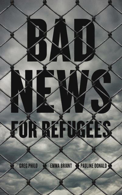 Pauline Donald, Emma Briant, Greg Philo - Bad News for Refugees, E-bok