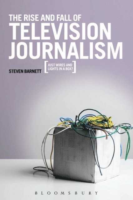 Steven Barnett - Rise and Fall of Television Journalism, E-bok