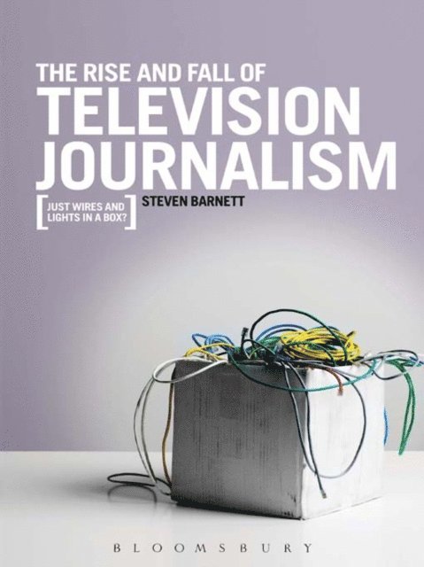 Steven Barnett - Rise and Fall of Television Journalism, E-bok
