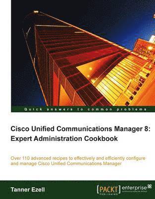 Tanner Ezell - Cisco Unified Communications Manager 8: Expert Administration Cookbook, Häftad