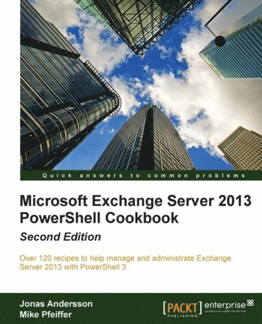 Mike Pfeiffer, Jonas Andersson - Microsoft Exchange Server 2013 PowerShell Cookbook: Second Edition, E-bok