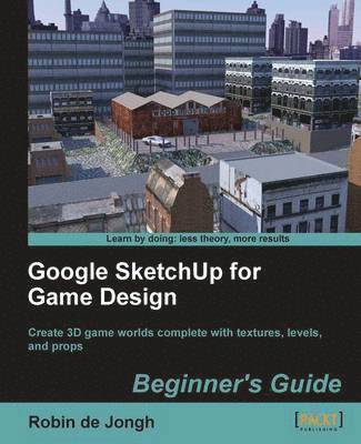 Robin De Jongh - Google Sketchup for Game Design: Beginner's Guide, Häftad