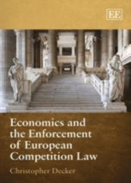 Christopher Decker - Economics and the Enforcement of European Competition Law, E-bok