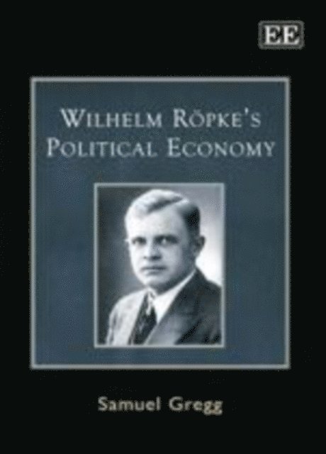Samuel Gregg - Wilhelm Ropke's Political Economy, E-bok
