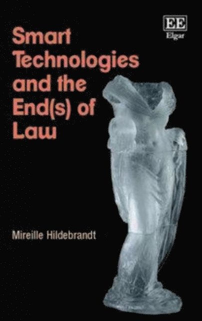 Mireille Hildebrandt - Smart Technologies and the End(s) of Law, E-bok