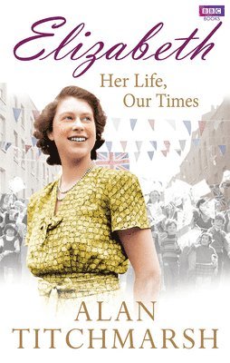 Alan Titchmarsh - Elizabeth: Her Life, Our Times, Häftad
