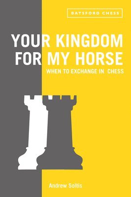Andrew Soltis - Your Kingdom for My Horse: When to Exchange in Chess, Häftad