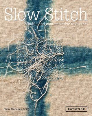 Claire Wellesley-Smith - Slow Stitch, Inbunden
