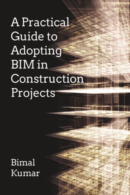 Bimal Kumar - Practical Guide to Adopting BIM in Construction Projects, E-bok